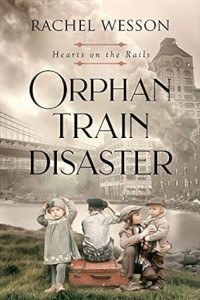 Rachel Wesson — Hearts on the Rails 06 - Orphan Train Disaster
