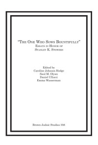 Caroline Johnson Hodge & Saul M. Olyan & Daniel Ullucci & Emma Wasserman (Editors) — "The One Who Sows Bountifully" : Essays in Honor of Stanley K. Stowers (Brown Judaic Studies, Number 356)