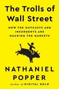 Nathaniel Popper — The Trolls of Wall Street