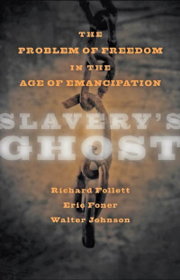 Richard Follett, Eric Foner & Walter Johnson — Slavery's Ghost: The Problem of Freedom in the Age of Emancipation