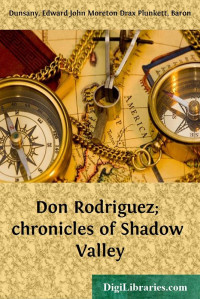 Baron Edward John Moreton Drax Plunkett Dunsany — Don Rodriguez; chronicles of Shadow Valley