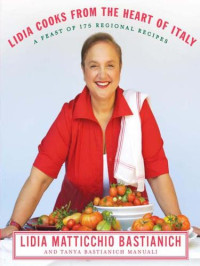 Lidia Matticchio Bastianich & Tanya Bastianich Manuali — Lidia Cooks from the Heart of Italy: A Feast of 175 Regional Recipes