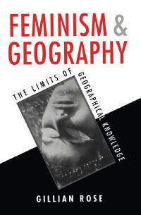 Gillian Rose — Feminism and Geography: The Limits of Geographical Knowledge