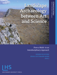 S.J. Kluiving & E.B. Guttmann-Bond (Editors) — Landscape Archaeology between Art and Science: From a Multi- to an Interdisciplinary Approach (Landscape and Heritage Series)