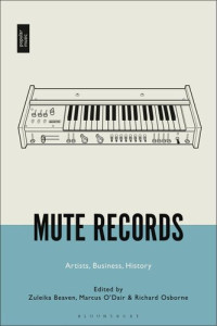 Zuleika Beaven, Marcus O’Dair, Richard Osborne — Mute records: artists, business, history