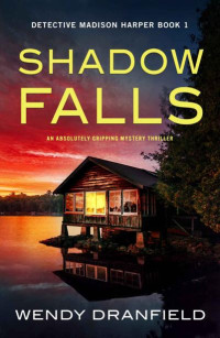 Wendy Dranfield — Shadow Falls: An absolutely gripping mystery thriller (Detective Madison Harper Book 1)