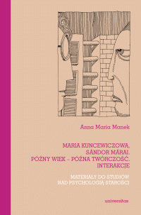 Anna Maria Manek; — Maria Kuncewiczowa, Sndor Mrai. Pny wiek pna twrczo. Interakcje. Materiay do studiw nad psychologi staroci