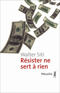 Walter Siti [Siti, Walter] — Résister ne sert à rien
