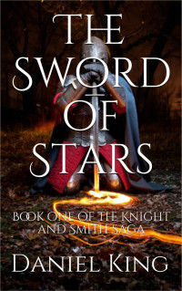 Daniel King [King, Daniel] — The Sword of Stars: Book one of the Knight and Smith Saga