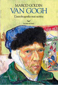 Marco Goldin — Van Gogh. L'autobiografia mai scritta