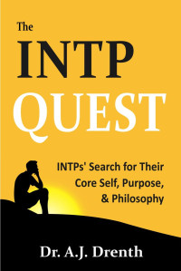 Dr. A.J. Drenth — The INTP Quest: INTPs' Search for Their Core Self, Purpose, & Philosophy