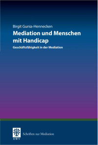 Gunnia-Hennecken & Birgit — Mediation und Menschen mit Handicap. Geschäftsfähigkeit in der Mediation