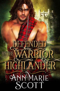 Ann Marie Scott — Defended By The Warrior Highlander: Steamy Medieval Historical Romance