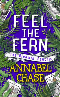 Annabel Chase — Feel the Fern (The Bloomin' Psychic Book 5)