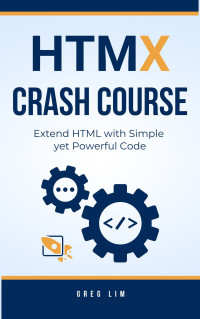 Greg Lim — HTMX Crash Course: Extend HTML with Simple yet Powerful Code