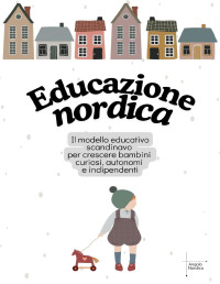 Nordico, Angolo — Educazione nordica: Il modello educativo scandinavo per crescere bambini curiosi, autonomi e indipendenti (Italian Edition)