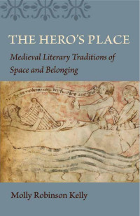 Molly Robinson Kelly — The Hero's Place: Medieval Literary Traditions of Space and Belonging