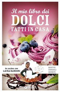 Laura Rangoni — Il mio libro dei dolci fatti in casa: Ricette, consigli, segreti (In cucina con Laura Rangoni) (Italian Edition)