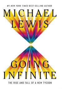 Michael Lewis — Going Infinite : The Rise and Fall of a New Tycoon