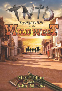 Mark Tullius & John Palisano — Try Not to Die: In the Wild West: An Interactive Adventure