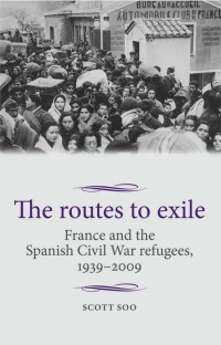 Scott Soo — The routes to exile: France and the Spanish Civil War refugees, 1939–2009