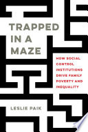 Leslie Paik — Trapped in a maze : how social control institutions drive family poverty and inequality