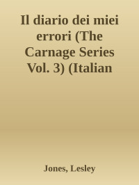 Jones, Lesley — Il diario dei miei errori (The Carnage Series Vol. 3) (Italian Edition)