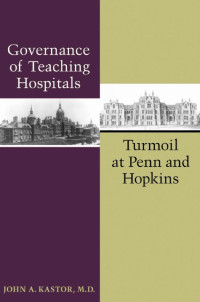 John A. Kastor, M.D. — Governance of Teaching Hospitals: Turmoil at Penn and Hopkins