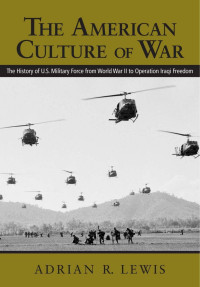 Lewis — The American Culture of War; the History of U.S. Military Force from World War II to Operation Iraqi Freedom (2007)