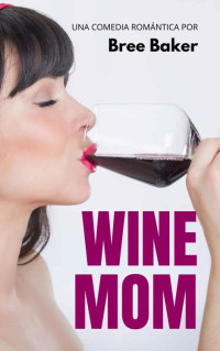 Bree Baker — Wine Mom: Comedia romántica (Spanish Edition)