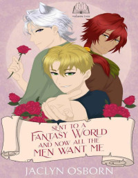 Jaclyn Osborn — Sent To A Fantasy World and Now All the Men Want Me: Volume 2