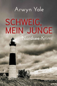 Arwyn Yale — Schweig, mein Junge: Nordseekrimi (German Edition)