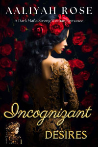 Aaliyah Rose — Incognizant Desires: A Dark Mafia Strong Woman Romance (Legitimate Reign Book 1)