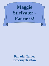 Ballada. Taniec mrocznych elfów — Maggie Stiefvater - Faerie 02