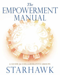 Starhawk — The Empowerment Manual - A Guide for Collaborative Groups