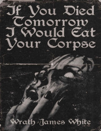 Wrath James White — If You Died Tomorrow I Would Eat Your Corpse