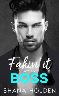 Shana Holden — Fakin' It with my Boss: A Billionaire Boss Vacation Romance