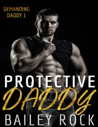 Bailey Rock [Rock, Bailey] — Protective Daddy (Demanding Daddy Book 1)