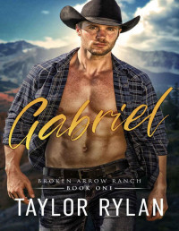 Taylor Rylan — Gabriel : A Gay Cowboy Sweet with Heat Romance (Broken Arrow Ranch Book 1)