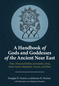 Douglas R. Frayne, Johanna H. Stuckey — A Handbook of Gods and Goddesses of the Ancient Near East