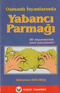 Süleyman Kocabaş — Osmanlı İsyanlarında Yabancı Parmağı - Bir İmparatorluk Nasıl Parçalandı