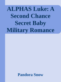 Pandora Snow — ALPHAS Luke: A Second Chance Secret Baby Military Romance