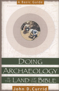 Currid, John D.; — Doing Archaeology in the Land of the Bible