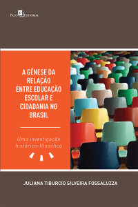 Juliana Tiburcio Silveira Fossaluzza; — A Gnese da Relao entre Educao Escolar e Cidadania no Brasil