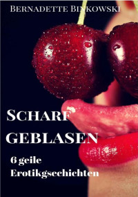Bernadette Binkowski — Scharf geblasen: 6 geile Erotikgeschichten (German Edition)