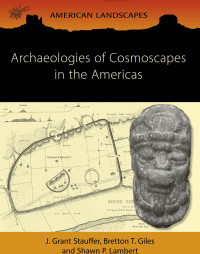 J. Grant Stauffer;Bretton T. Giles;Shawn P. Lambert; — Archaeologies of Cosmoscapes in the Americas