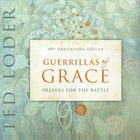 Ted Loder; — Guerrillas of Grace: Prayers for the Battle, 40th Anniversary Edition