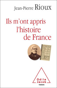 Jean-Pierre Rioux — Ils m'ont appris l'histoire de France