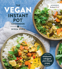 Nisha Vora — The Vegan Instant Pot Cookbook: Wholesome, Indulgent Plant-Based Recipes