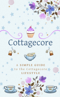 Beatrix Barker — Cottagecore: A Simple Guide To The Cottagecore Lifestyle